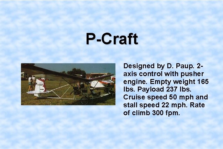 P-Craft Designed by D. Paup. 2 axis control with pusher engine. Empty weight 165