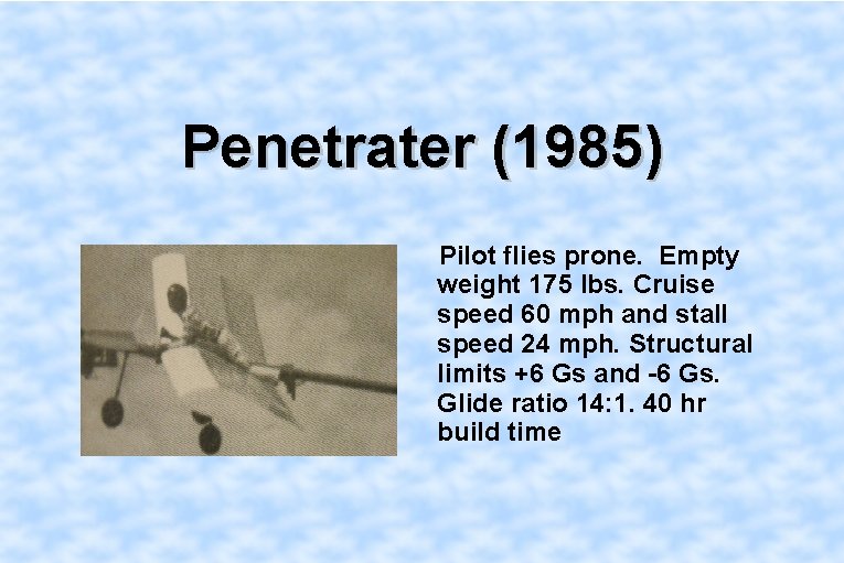 Penetrater (1985) Pilot flies prone. Empty weight 175 lbs. Cruise speed 60 mph and