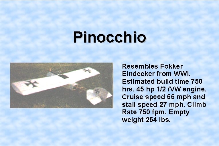 Pinocchio Resembles Fokker Eindecker from WWI. Estimated build time 750 hrs. 45 hp 1/2