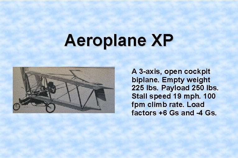 Aeroplane XP A 3 -axis, open cockpit biplane. Empty weight 225 lbs. Payload 250