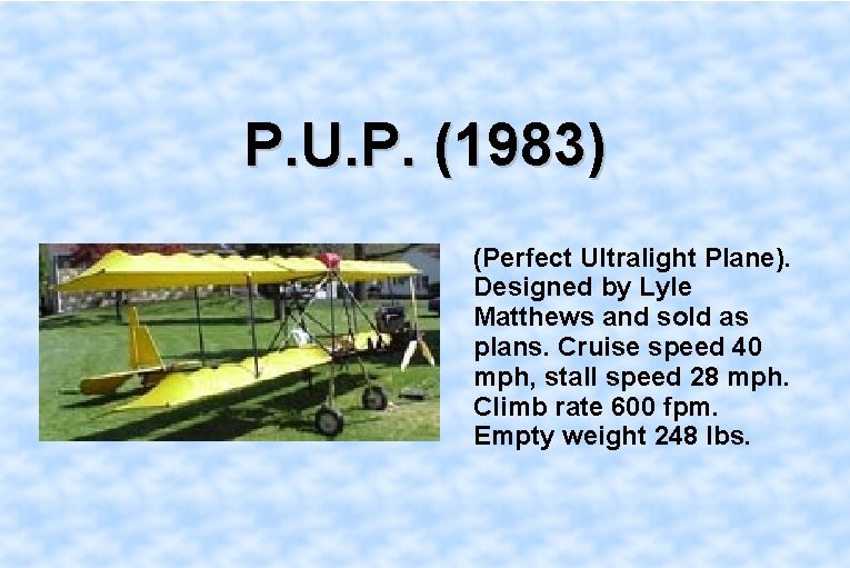 P. U. P. (1983) (Perfect Ultralight Plane). Designed by Lyle Matthews and sold as