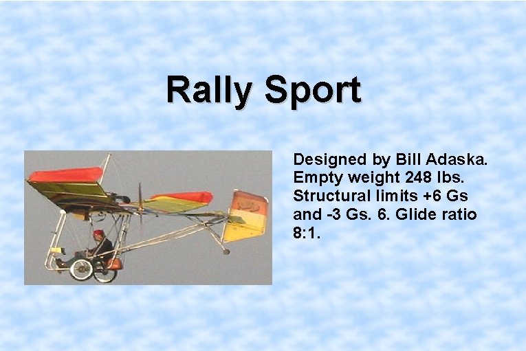 Rally Sport Designed by Bill Adaska. Empty weight 248 lbs. Structural limits +6 Gs