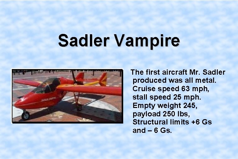 Sadler Vampire The first aircraft Mr. Sadler produced was all metal. Cruise speed 63