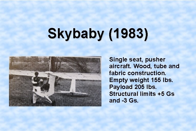 Skybaby (1983) Single seat, pusher aircraft. Wood, tube and fabric construction. Empty weight 155