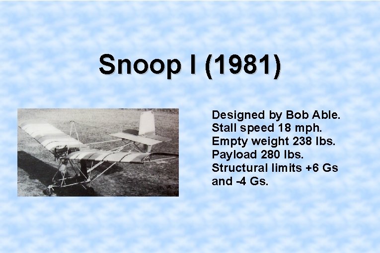 Snoop I (1981) Designed by Bob Able. Stall speed 18 mph. Empty weight 238