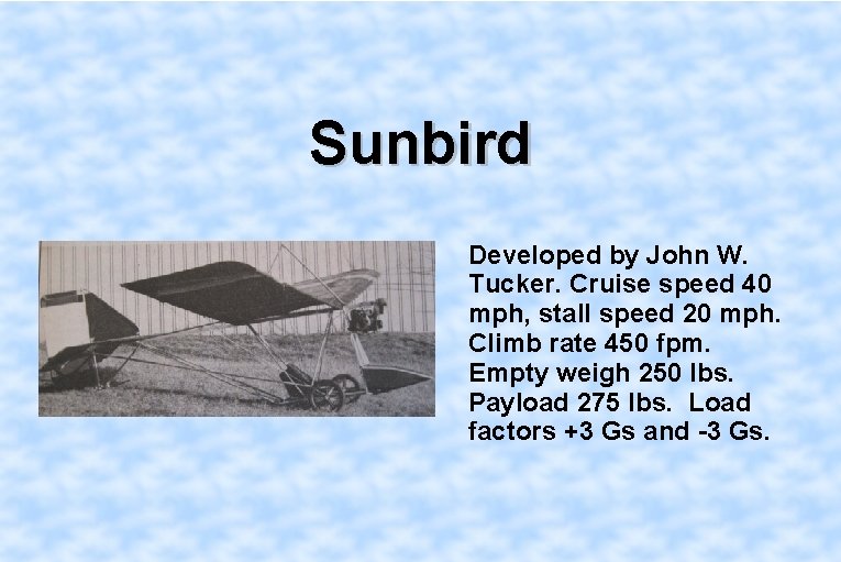 Sunbird Developed by John W. Tucker. Cruise speed 40 mph, stall speed 20 mph.