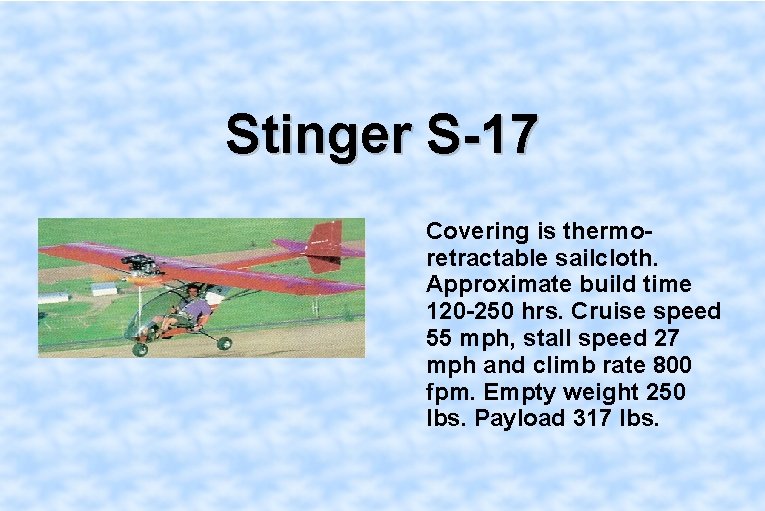 Stinger S-17 Covering is thermoretractable sailcloth. Approximate build time 120 -250 hrs. Cruise speed