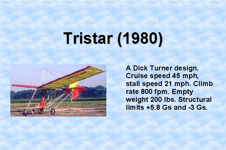 Tristar (1980) A Dick Turner design. Cruise speed 45 mph, stall speed 21 mph.