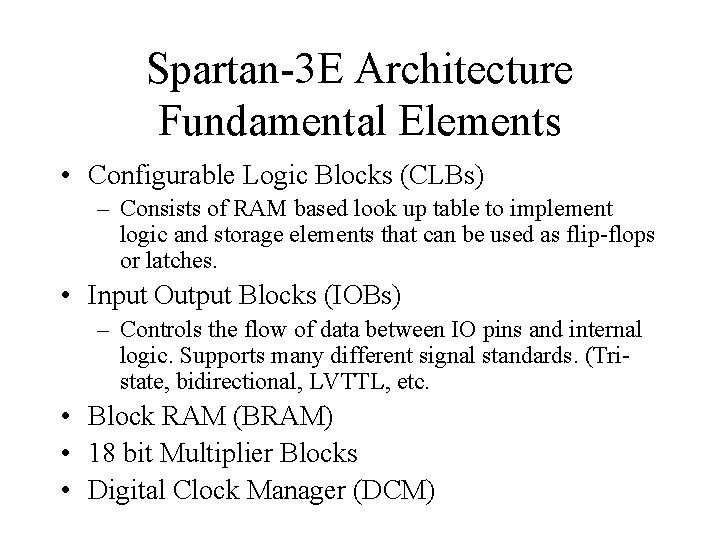 Spartan-3 E Architecture Fundamental Elements • Configurable Logic Blocks (CLBs) – Consists of RAM