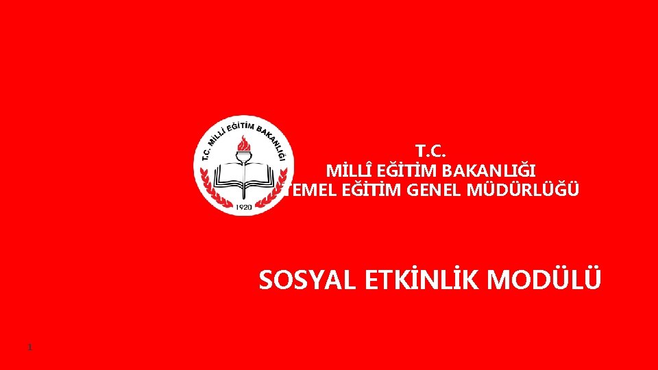 T. C. MİLLÎ EĞİTİM BAKANLIĞI TEMEL EĞİTİM GENEL MÜDÜRLÜĞÜ SOSYAL ETKİNLİK MODÜLÜ 1 