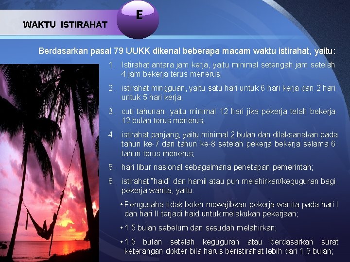 WAKTU ISTIRAHAT E Berdasarkan pasal 79 UUKK dikenal beberapa macam waktu istirahat, yaitu: 1.