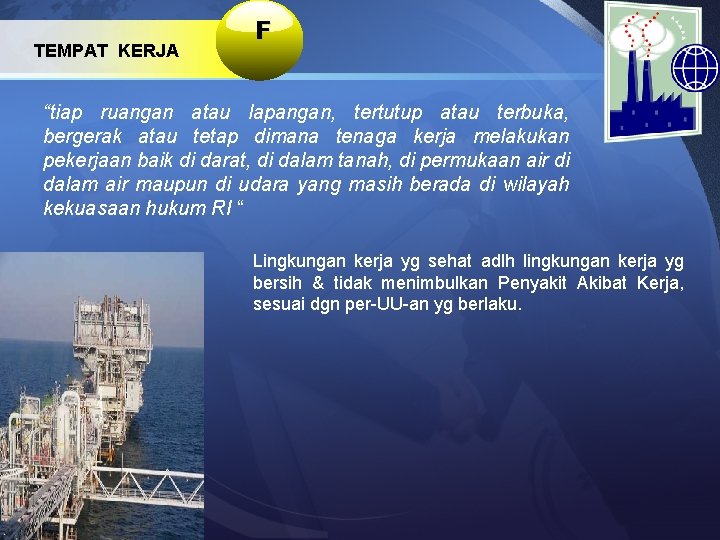 TEMPAT KERJA F “tiap ruangan atau lapangan, tertutup atau terbuka, bergerak atau tetap dimana
