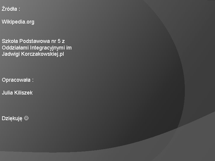 Źródła : Wikipedia. org Szkoła Podstawowa nr 5 z Oddziałami Integracyjnymi im Jadwigi Korczakowskiej.
