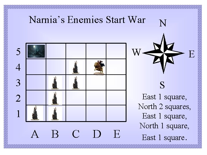 Narnia’s Enemies Start War 5 N W E 4 3 2 1 S A