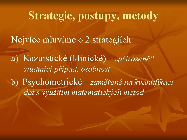 Strategie, postupy, metody Nejvíce mluvíme o 2 strategiích: a) Kazuistické (klinické) – „přirozeně“ studující