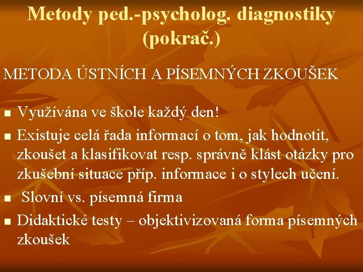 Metody ped. -psycholog. diagnostiky (pokrač. ) METODA ÚSTNÍCH A PÍSEMNÝCH ZKOUŠEK n n Využívána