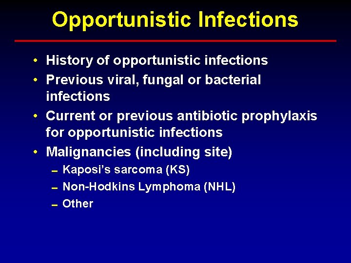 Opportunistic Infections • History of opportunistic infections • Previous viral, fungal or bacterial infections Opportunistic Infections • History of opportunistic infections • Previous viral, fungal or bacterial infections