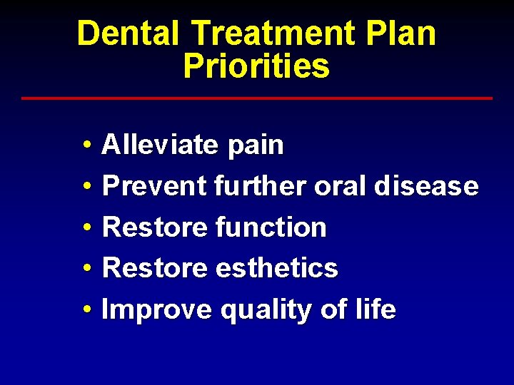 Dental Treatment Plan Priorities • Alleviate pain • Prevent further oral disease • Restore Dental Treatment Plan Priorities • Alleviate pain • Prevent further oral disease • Restore