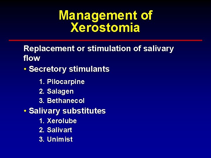 Management of Xerostomia Replacement or stimulation of salivary flow • Secretory stimulants 1. Pilocarpine Management of Xerostomia Replacement or stimulation of salivary flow • Secretory stimulants 1. Pilocarpine