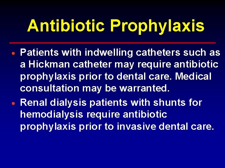 Antibiotic Prophylaxis Patients with indwelling catheters such as a Hickman catheter may require antibiotic Antibiotic Prophylaxis Patients with indwelling catheters such as a Hickman catheter may require antibiotic