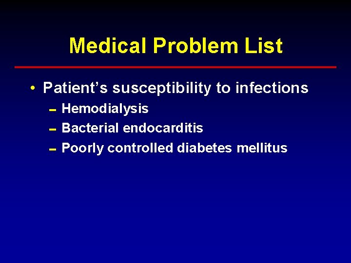 Medical Problem List • Patient’s susceptibility to infections 0 Hemodialysis 0 Bacterial endocarditis 0 Medical Problem List • Patient’s susceptibility to infections 0 Hemodialysis 0 Bacterial endocarditis 0
