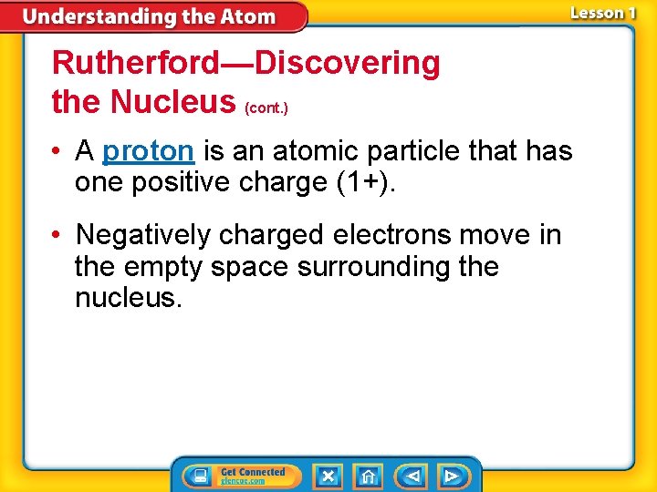 Rutherford—Discovering the Nucleus (cont. ) • A proton is an atomic particle that has