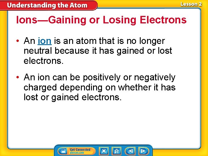 Ions—Gaining or Losing Electrons • An ion is an atom that is no longer