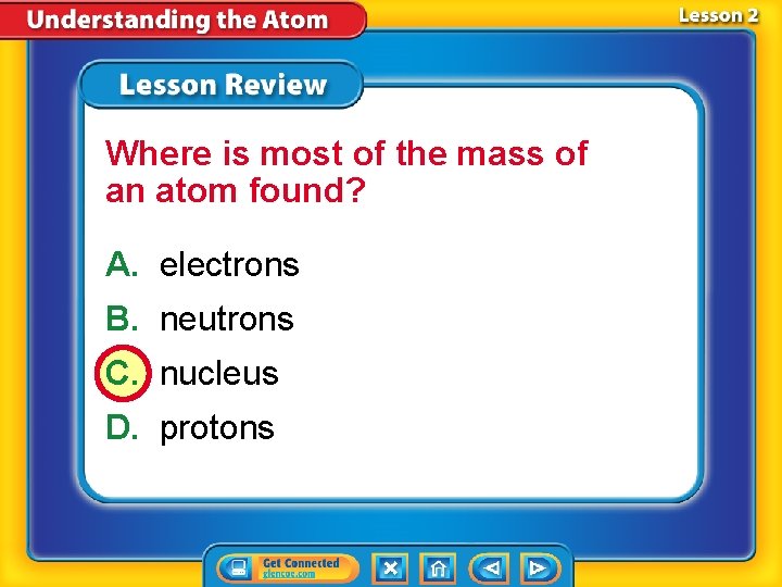 Where is most of the mass of an atom found? A. electrons B. neutrons