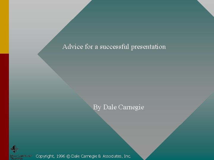 Advice for a successful presentation By Dale Carnegie Copyright, 1996 © Dale Carnegie &