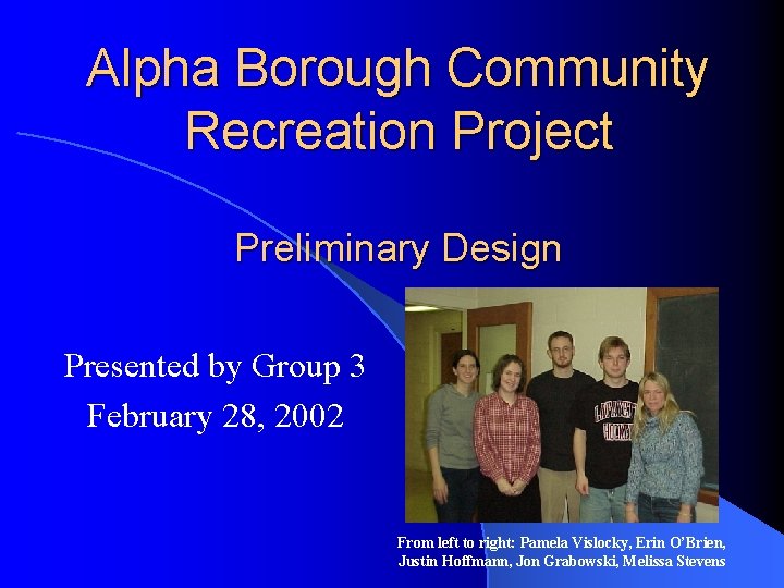 Alpha Borough Community Recreation Project Preliminary Design Presented by Group 3 February 28, 2002