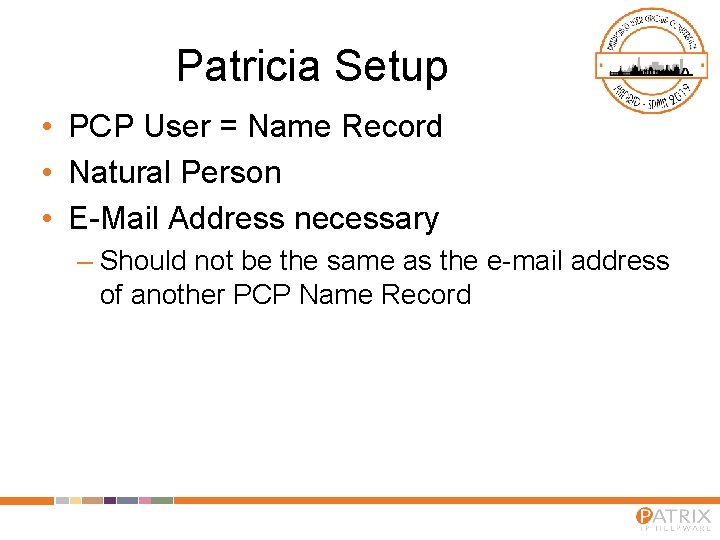 Patricia Setup • PCP User = Name Record • Natural Person • E-Mail Address