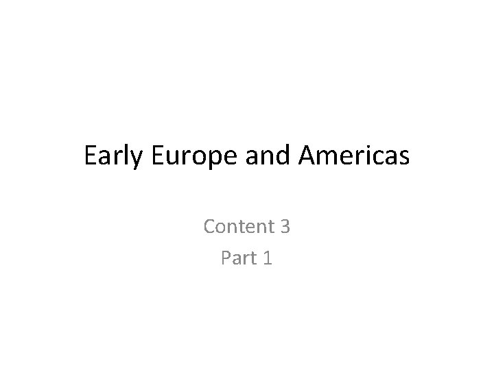 Early Europe and Americas Content 3 Part 1 