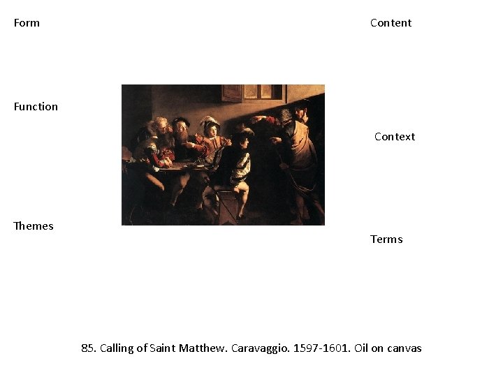 Form Content Function Context Themes Terms 85. Calling of Saint Matthew. Caravaggio. 1597‐ 1601.