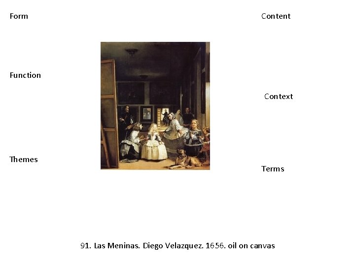 Form Content Function Context Themes Terms 91. Las Meninas. Diego Velazquez. 1656. oil on
