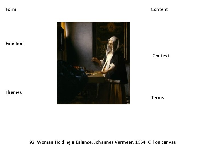 Form Content Function Context Themes Terms 92. Woman Holding a Balance. Johannes Vermeer. 1664.