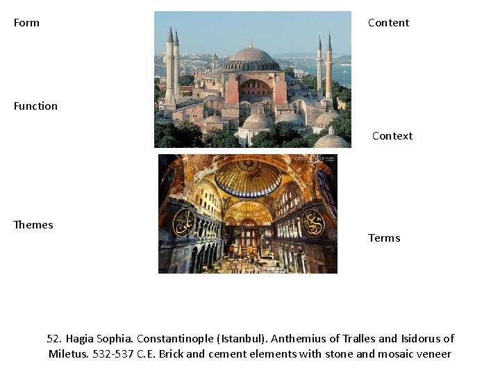Form Content Function Context Themes Terms 52. Hagia Sophia. Constantinople (Istanbul). Anthemius of Tralles