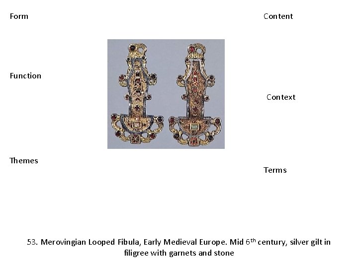 Form Content Function Context Themes Terms 53. Merovingian Looped Fibula, Early Medieval Europe. Mid