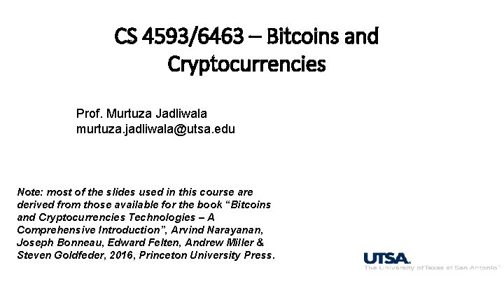 CS 4593/6463 – Bitcoins and Cryptocurrencies Prof. Murtuza Jadliwala murtuza. jadliwala@utsa. edu Note: most