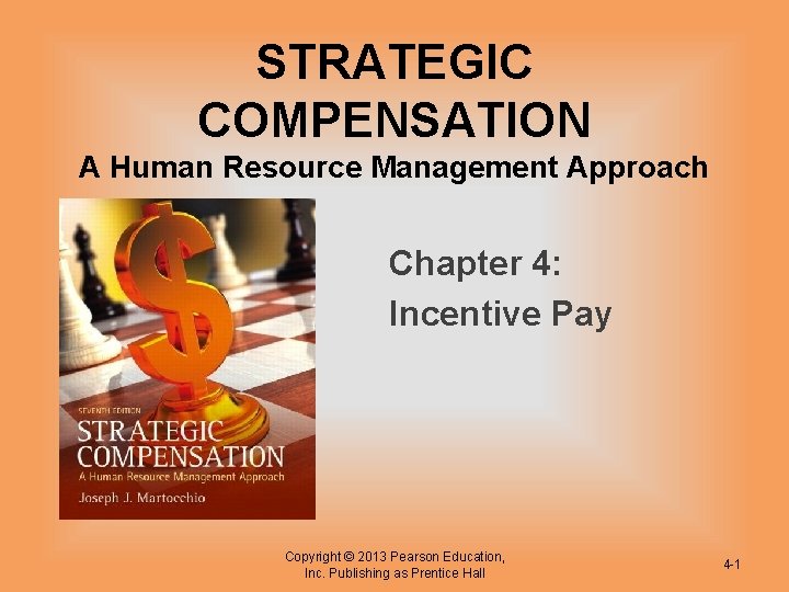 STRATEGIC COMPENSATION A Human Resource Management Approach Chapter 4: Incentive Pay Copyright © 2013