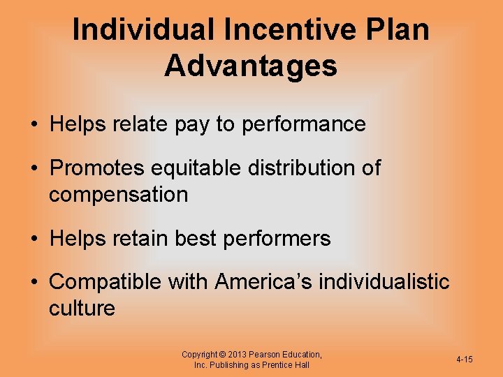 Individual Incentive Plan Advantages • Helps relate pay to performance • Promotes equitable distribution