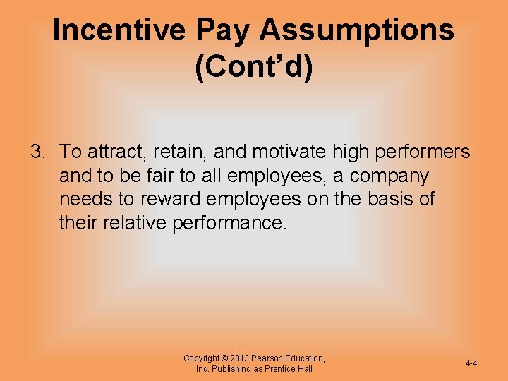 Incentive Pay Assumptions (Cont’d) 3. To attract, retain, and motivate high performers and to