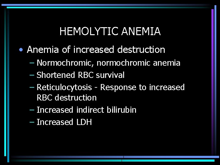 HEMOLYTIC ANEMIA • Anemia of increased destruction – Normochromic, normochromic anemia – Shortened RBC