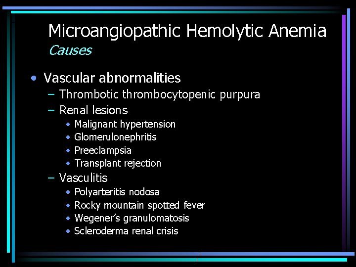 Microangiopathic Hemolytic Anemia Causes • Vascular abnormalities – Thrombotic thrombocytopenic purpura – Renal lesions