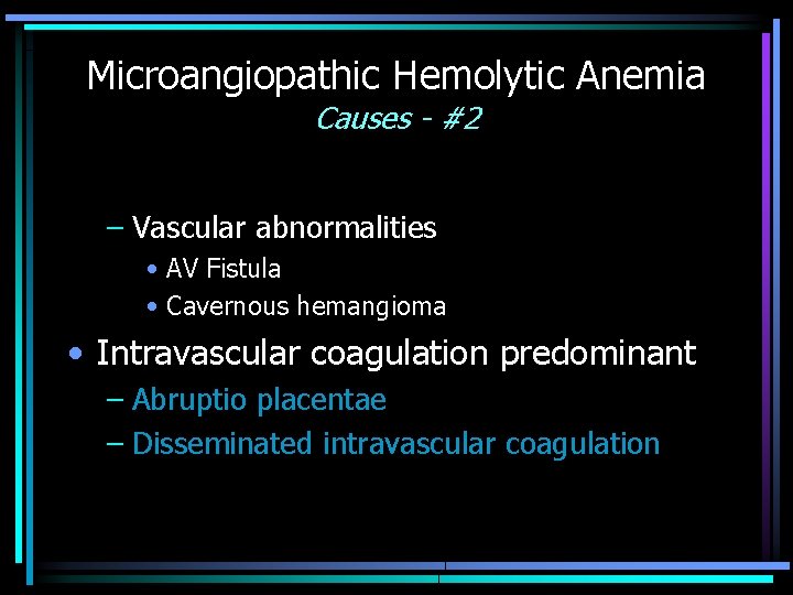 Microangiopathic Hemolytic Anemia Causes - #2 – Vascular abnormalities • AV Fistula • Cavernous