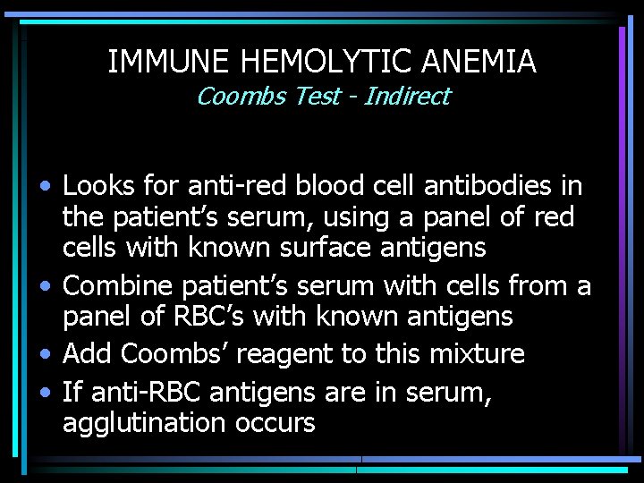 IMMUNE HEMOLYTIC ANEMIA Coombs Test - Indirect • Looks for anti-red blood cell antibodies