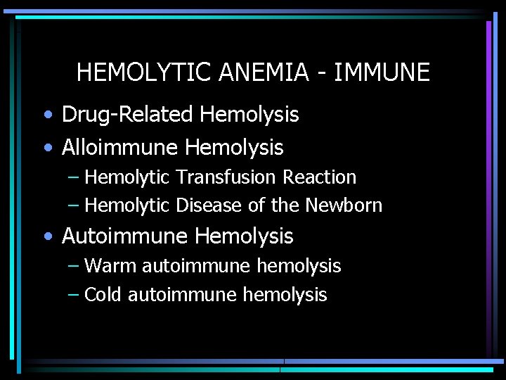 HEMOLYTIC ANEMIA - IMMUNE • Drug-Related Hemolysis • Alloimmune Hemolysis – Hemolytic Transfusion Reaction