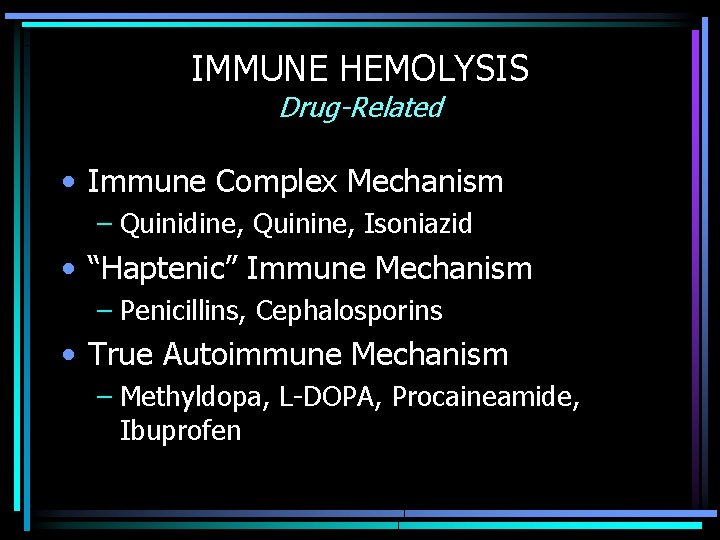 IMMUNE HEMOLYSIS Drug-Related • Immune Complex Mechanism – Quinidine, Quinine, Isoniazid • “Haptenic” Immune