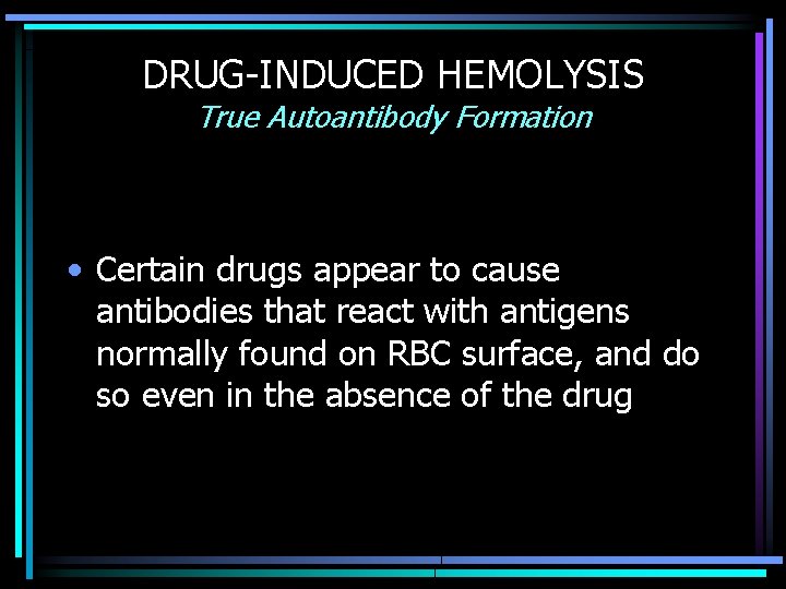 DRUG-INDUCED HEMOLYSIS True Autoantibody Formation • Certain drugs appear to cause antibodies that react