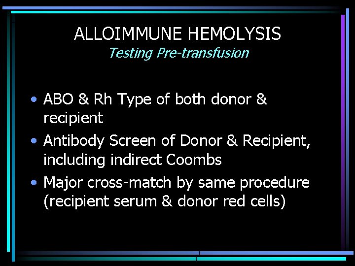 ALLOIMMUNE HEMOLYSIS Testing Pre-transfusion • ABO & Rh Type of both donor & recipient