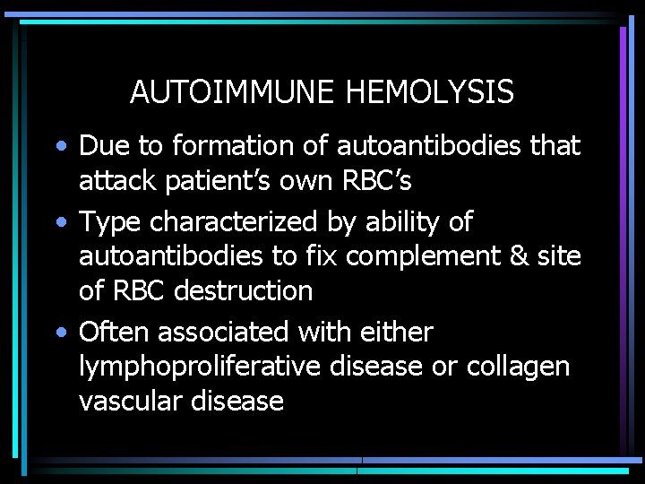 AUTOIMMUNE HEMOLYSIS • Due to formation of autoantibodies that attack patient’s own RBC’s •